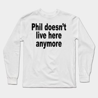 Phil Doesn't Live Here Long Sleeve T-Shirt